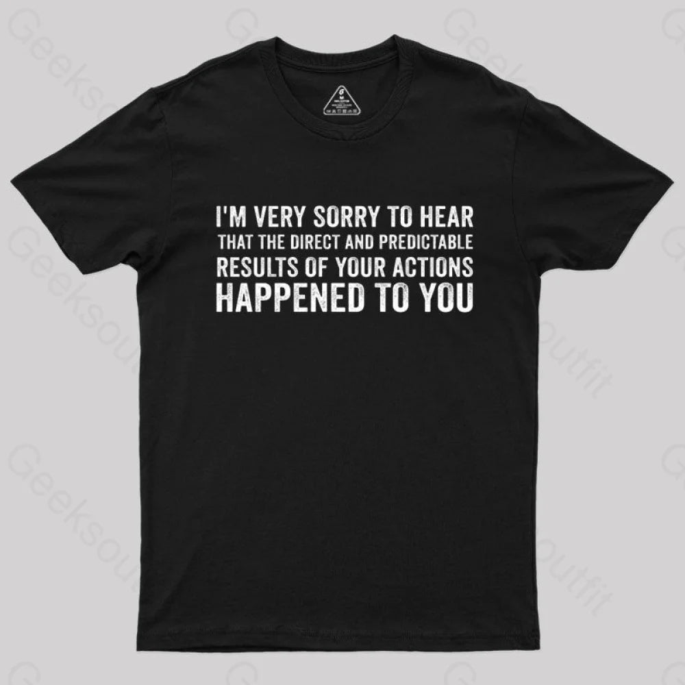 I'm Very Sorry To Hear That Is Consequences T-Shirt